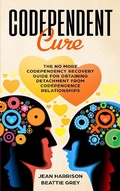 Cover: Codependent Cure: The No More Codependency Recovery Guide For Obtaining Detachment From Codependence Relationships (Narcissism and Codependency, #1) - Narcissism and Codependency