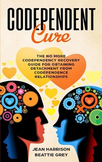 Enlarge image Cover: Codependent Cure: The No More Codependency Recovery Guide For Obtaining Detachment From Codependence Relationships (Narcissism and Codependency, #1) - Narcissism and Codependency