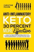 Cover: Anti-Inflammatory Keto 30 Percent More Effective: Complete Women and Men Beginners Guide to the Ketogenic Low-Carb Clarity with Intermittent Fasting for Accelerated Weight Loss; Reset your Life Today - Aprilis Publishing LLC