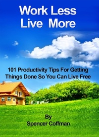 Enlarge image Cover: Work Less Live More 101 Productivity Tips For Getting Things Done So You Can Live Free - Spencer Coffman