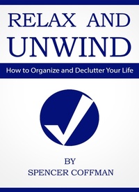 Enlarge image Cover: Relax And Unwind - How To Organize And Declutter Your Life - Spencer Coffman