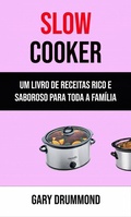 Cover: Slow Cooker: Um Livro De Receitas Rico E Saboroso Para Toda A Fam&iacute;lia - Gary Drummond