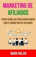 Cover: Marketing De Afiliados: Pasos Sencillos Para Ganar Dinero Con El Marketing De Afiliados - Mark Nolan
