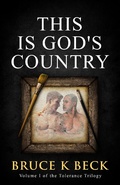 Cover: This Is God's Country (Bruce K Beck's Tolerance Trilogy, #1) - Bruce K Beck's Tolerance Trilogy