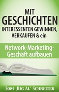 Cover: MIT GESCHICHTEN INTERESSENTEN GEWINNEN, VERKAUFEN & ein Network-Marketing-Gesch&auml;ft aufbauen - Fortune Network Publishing Inc.