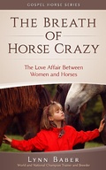 Cover: The Breath of Horse Crazy - The Love Affair Between Women and Horses (Gospel Horse, #4) - Lynn Baber