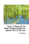 Cover: Science of Human Life the World's Postponed Problem the Operative Plan of Vital Force - BiblioLife