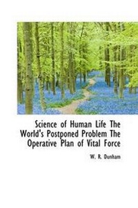 Enlarge image Cover: Science of Human Life the World's Postponed Problem the Operative Plan of Vital Force - BiblioLife