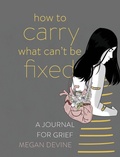 Cover: How to Carry What Can't Be Fixed - Sounds True Inc
