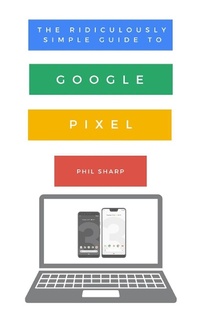 Abbildung von: The Ridiculously Simple Guide to Google Pixel - SL Editions