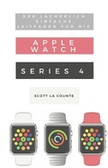 Cover: Der L&auml;cherlich Einfache Leitfaden F&uuml;r Die Apple Watch Series 4 - SL Editions