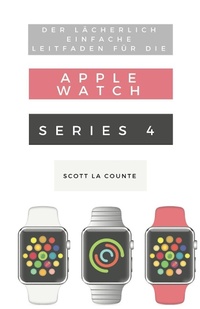 Abbildung von: Der Lächerlich Einfache Leitfaden Für Die Apple Watch Series 4 - SL Editions