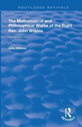 Cover: The Mathematical and Philosophical Works of the Right Rev. John Wilkins - Routledge