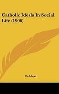Cover: Catholic Ideals in Social Life (1906) - Kessinger Publishing