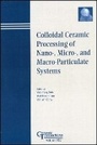 Cover: Colloidal Ceramic Procesing of Nano-, Micro-, and Macro-Particulate Systems - Ceramic Transactions, Volume 152 - Wiley