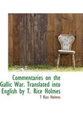 Cover: Commentaries on the Gallic War. Translated Into English by T. Rice Holmes - BiblioLife