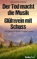 Cover: &Ouml;sterreich Krimi Sammelband: Der Tod macht die Musik und Gl&uuml;hwein mit Schuss - Federfrei Verlag