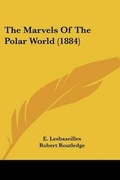 Cover: The Marvels Of The Polar World (1884) - Kessinger Publishing