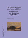 Cover: Die Kunstsammlung des Kantons Z&uuml;rich - Scheidegger & Spiess