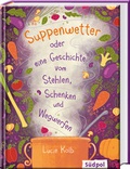 Cover: Suppenwetter oder eine Geschichte vom Stehlen, Schenken und Wegwerfen - S&uuml;dpol Verlag GmbH
