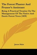 Cover: The Forest Planter And Pruner's Assistant - Kessinger Publishing Co