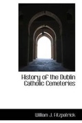 Cover: History of the Dublin Catholic Cemeteries - BiblioLife