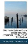 Cover: Bible Stories Selected from the Old Testament, Familiarized for the Use of the Children - BiblioLife