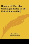 Cover: History Of The Clay Working Industry In The United States (1909) - Kessinger Publishing