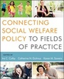 Cover: Connecting Social Welfare Policy to Fields of Practice - Wiley