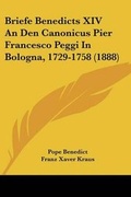 Cover: Briefe Benedicts XIV An Den Canonicus Pier Francesco Peggi In Bologna, 1729-1758 (1888) - Kessinger Publishing