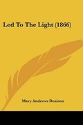 Cover: Led To The Light (1866) - Kessinger Publishing Co