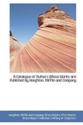 Cover: A Catalogue of Authors Whose Works Are Published by Houghton, Mifflin and Company - BiblioLife