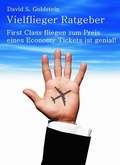Cover: Vielflieger Ratgeber: First Class fliegen zum Preis eines Economy Tickets ist genial! - Klarant