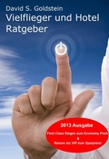 Cover: Vielflieger + Hotel Ratgeber 2013. First Class fliegen und &uuml;bernachten zum Economy Preis! Luxusreisen zum Sparpreis - Klarant