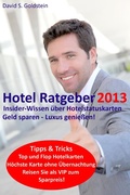 Cover: Hotel Ratgeber 2013. Insider-Wissen &uuml;ber Hotelstatuskarten. Geld sparen - Luxus genie&szlig;en! - Klarant
