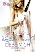 Cover: K&uuml;ss mich, verf&uuml;hr mich, liebe mich. Erotischer Roman - Romance Verlag