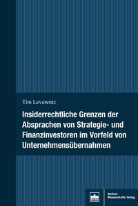 Abbildung von: Insiderrechtliche Grenzen der Absprachen von Strategie- und Finanzinvestoren im Vorfeld von Unternehmensübernahmen - Berliner Wissenschafts-Verlag
