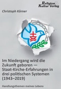 Cover: Im Niedergang wird die Zukunft geboren - Staat-Kirche-Erfahrungen in drei politischen Systemen (1943-2019) - Religion & Kultur