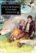 Cover: If It's for My Daughter, I'd Even Defeat a Demon Lord: Volume 6 (Light Novel) - J-Novel Club