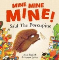 Cover: Mine Mine Mine! Said The Porcupine - Maverick Arts Publishing