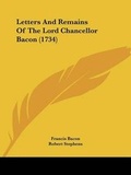 Cover: Letters And Remains Of The Lord Chancellor Bacon (1734) - Kessinger Publishing Co