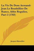 Cover: La Vie De Dom Armand-Jean Le Bouthillier De Rance, Abbe Regulier, Part 2 (1703) - Kessinger Publishing Co