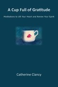 Cover: A Cup Full of Gratitude - Catherine Clancy