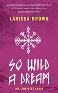 Cover: So Wild A Dream: The Complete Story - White Woods Press