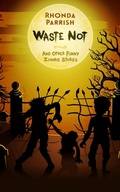 Cover: Waste Not (And Other Funny Zombie Stories) - Rhonda Parrish