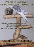 Cover: Pr&eacute;parer l'Arriv&eacute;e de ma Premi&egrave;re Calopsitte - Laurel A. Rockefeller Books