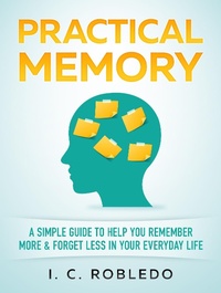 Enlarge image Cover: Practical Memory: A Simple Guide to Help You Remember More & Forget Less in Your Everyday Life (Master Your Mind, Revolutionize Your Life, #8) - Master Your Mind, Revolutionize Your Life