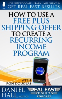 Enlarge image Cover: How to Use a Free Plus Shipping Offer to Create a Recurring Income Program (Real Fast Results, #69) - Real Fast Results