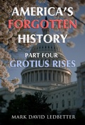 Cover: America's Forgotten History, Part Four: Grotius Rises (America's Forgotten History, #4) - America's Forgotten History