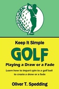 Cover: Keep it Simple Golf - Playing a Fade or a Draw - Oliver Spedding
